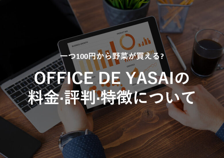 OFFICE DE YASAI(オフィスでやさい)の料金·評判·特徴について。一つ100円から野菜が買える?