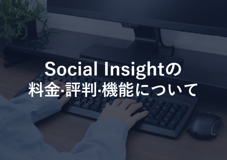 Social Insight(ソーシャルインサイト)の料金·評判·機能について