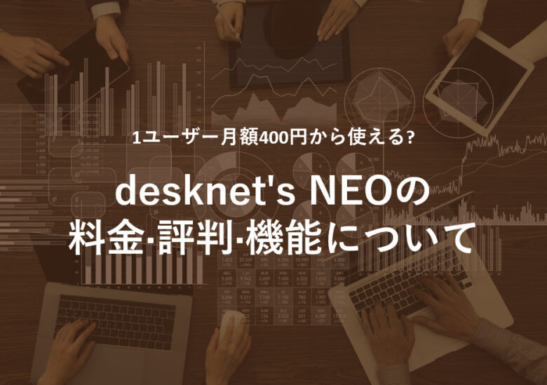 desknet’s NEO(デスクネッツネオ)の料金·評判·機能について