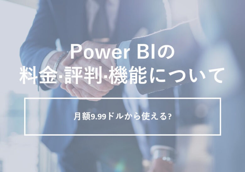 Power BI(パワーBI)の料金·評判·機能について。月額9.99ドルから使える?