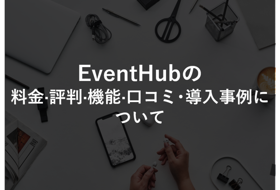 EventHub(イベントハブ)の料金·評判·機能·口コミ･導入事例について