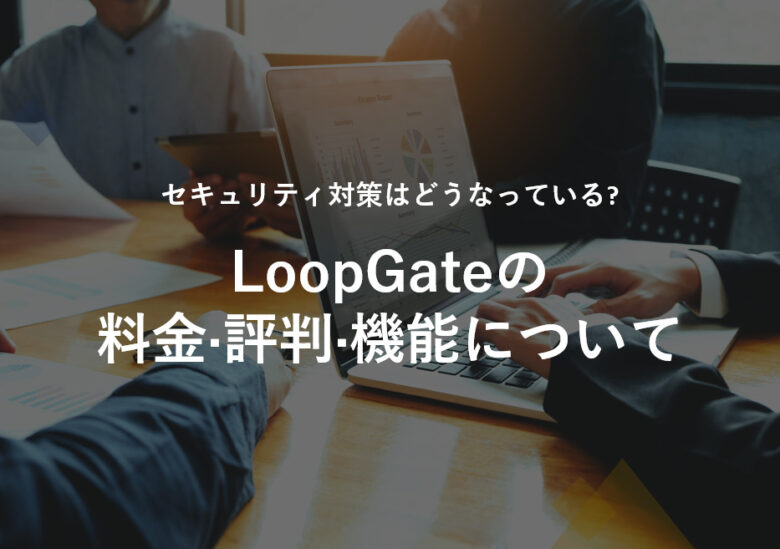 LoopGate(ループゲイト)の料金･評判･口コミについて