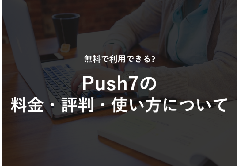 Push7(プッシュセブン)の料金・評判・使い方について