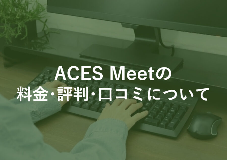 ACES Meetの料金･評判･口コミについて